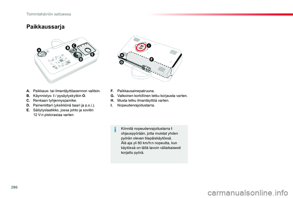 TOYOTA PROACE VERSO 2019  Omistajan Käsikirja (in Finnish) 286
ProaceVerso_fi_Chap08_En-cas-de-panne_ed01-2019
A. Paikkaus- tai ilmantäyttöasennon valitsin.B. Käynnistys- I / pysäytyskytkin O.C.  Renkaan tyhjennyspainike.D.  Painemittari (yksikkönä baar