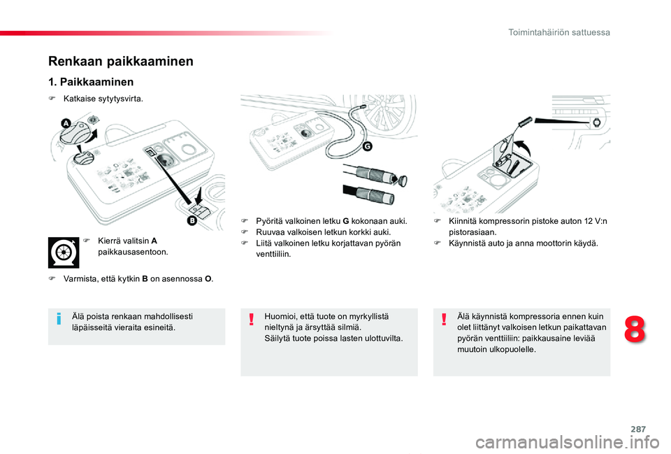 TOYOTA PROACE VERSO 2019  Omistajan Käsikirja (in Finnish) 287
ProaceVerso_fi_Chap08_En-cas-de-panne_ed01-2019
Renkaan paikkaaminen
1. Paikkaaminen
F Pyöritä valkoinen letku G kokonaan auki.F Ruuvaa valkoisen letkun korkki auki.F Liitä valkoinen letku korj