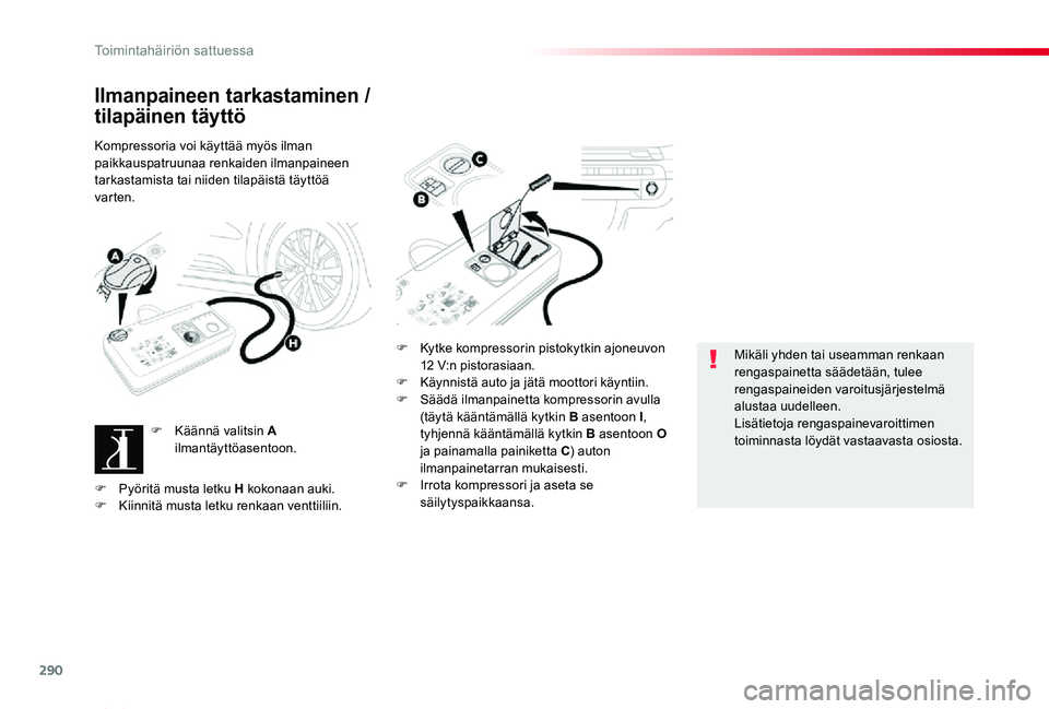 TOYOTA PROACE VERSO 2019  Omistajan Käsikirja (in Finnish) 290
ProaceVerso_fi_Chap08_En-cas-de-panne_ed01-2019
Ilmanpaineen tarkastaminen / 
tilapäinen täyttö
Kompressoria voi käyttää myös ilman paikkauspatruunaa renkaiden ilmanpaineen tarkastamista ta