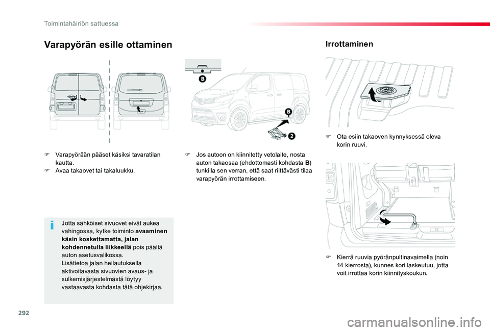 TOYOTA PROACE VERSO 2019  Omistajan Käsikirja (in Finnish) 292
ProaceVerso_fi_Chap08_En-cas-de-panne_ed01-2019
F Varapyörään pääset käsiksi tavaratilan kautta.F Avaa takaovet tai takaluukku.
F Ota esiin takaoven kynnyksessä oleva korin ruuvi.
F Kierrä
