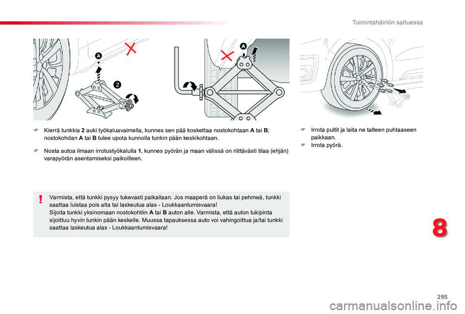 TOYOTA PROACE VERSO 2019  Omistajan Käsikirja (in Finnish) 295
ProaceVerso_fi_Chap08_En-cas-de-panne_ed01-2019
Varmista, että tunkki pysyy tukevasti paikallaan. Jos maaperä on liukas tai pehmeä, tunkki saattaa luistaa pois alta tai laskeutua alas - Loukkaa
