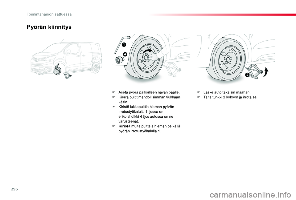 TOYOTA PROACE VERSO 2019  Omistajan Käsikirja (in Finnish) 296
ProaceVerso_fi_Chap08_En-cas-de-panne_ed01-2019
Pyörän kiinnitys
F Aseta pyörä paikoilleen navan päälle.F Kierrä pultit mahdollisimman tiukkaan käsin.F Kiristä lukkopulttia hieman pyörä
