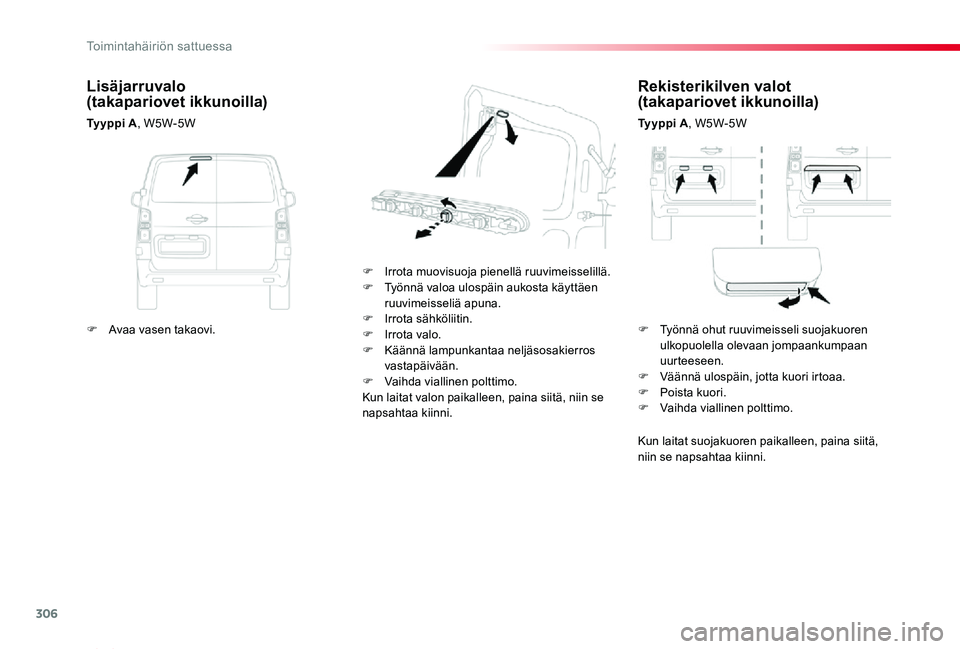 TOYOTA PROACE VERSO 2019  Omistajan Käsikirja (in Finnish) 306
ProaceVerso_fi_Chap08_En-cas-de-panne_ed01-2019
Rekisterikilven valot (takapariovet ikkunoilla)
Ty y p p i  A, W5W-5W
F Irrota muovisuoja pienellä ruuvimeisselillä.F Työnnä valoa ulospäin auk