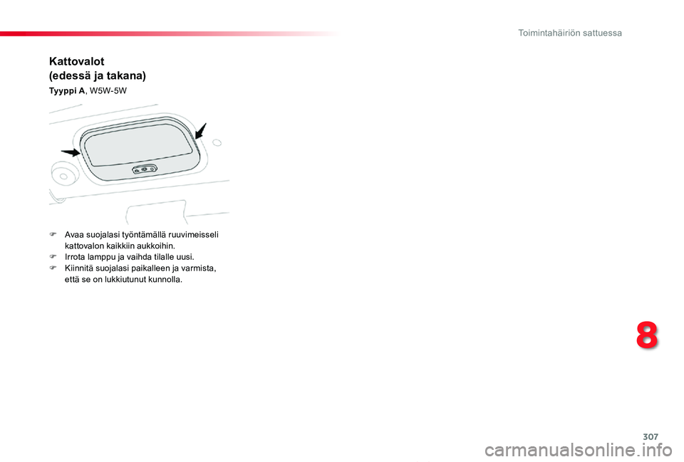 TOYOTA PROACE VERSO 2019  Omistajan Käsikirja (in Finnish) 307
ProaceVerso_fi_Chap08_En-cas-de-panne_ed01-2019
Kattovalot
(edessä ja takana)
Ty y p p i  A, W5W-5W
F Avaa suojalasi työntämällä ruuvimeisseli kattovalon kaikkiin aukkoihin.F Irrota lamppu ja