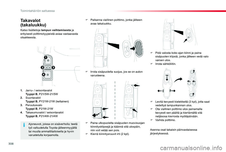 TOYOTA PROACE VERSO 2019  Omistajan Käsikirja (in Finnish) 308
ProaceVerso_fi_Chap08_En-cas-de-panne_ed01-2019
Takavalot  
(takaluukku)
Katso lisätietoja lampun vaihtamisesta ja erityisesti polttimotyypeistä asiaa vastaavasta otsakkeesta.
F Pidä valosta ko