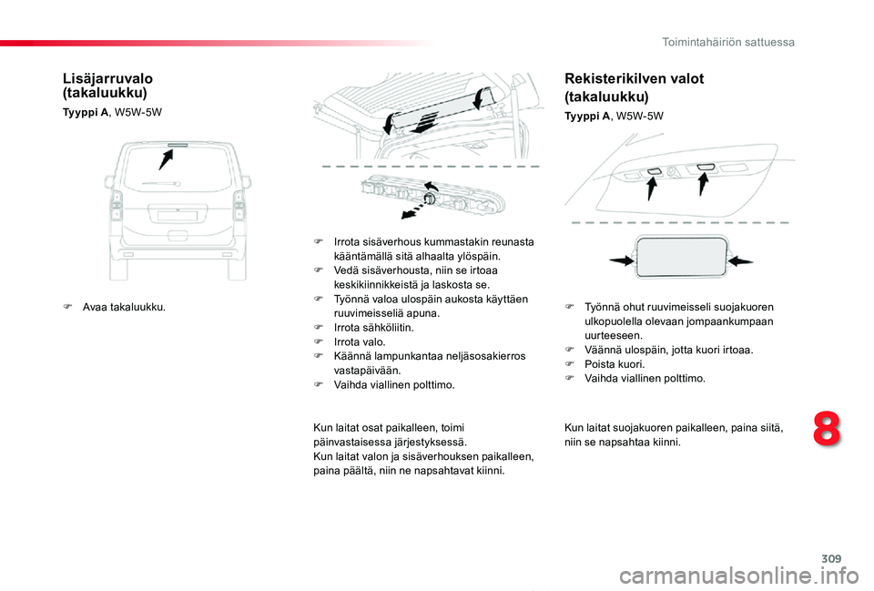 TOYOTA PROACE VERSO 2019  Omistajan Käsikirja (in Finnish) 309
ProaceVerso_fi_Chap08_En-cas-de-panne_ed01-2019
Kun laitat suojakuoren paikalleen, paina siitä, niin se napsahtaa kiinni.
F Irrota sisäverhous kummastakin reunasta kääntämällä sitä alhaalt