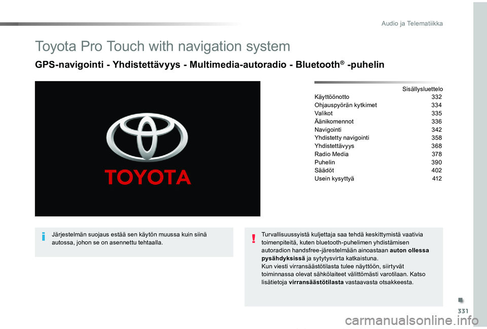 TOYOTA PROACE VERSO 2019  Omistajan Käsikirja (in Finnish) 331
ProaceVerso_fi_Chap10b_NAC-1_ed01-2019
Toyota Pro Touch with navigation system
GPS-navigointi - Yhdistettävyys - Multimedia-autoradio - Bluetooth® -puhelin
SisällysluetteloKäyttöönotto 332
O