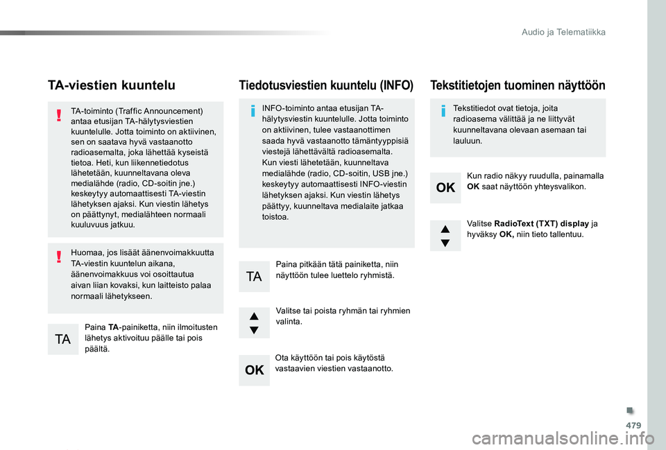 TOYOTA PROACE VERSO 2019 Omistajan Käsikirja (in Finnish) 479
ProaceVerso_fi_Chap10d_RD6_ed01-2019
TA-viestien kuuntelu
Paina TA-painiketta, niin ilmoitusten lähetys aktivoituu päälle tai pois päältä.
TA-toiminto (Traffic Announcement) antaa etusijan T TOYOTA PROACE VERSO 2019 Omistajan Käsikirja (in Finnish) 479
ProaceVerso_fi_Chap10d_RD6_ed01-2019
TA-viestien kuuntelu
Paina TA-painiketta, niin ilmoitusten lähetys aktivoituu päälle tai pois päältä.
TA-toiminto (Traffic Announcement) antaa etusijan T