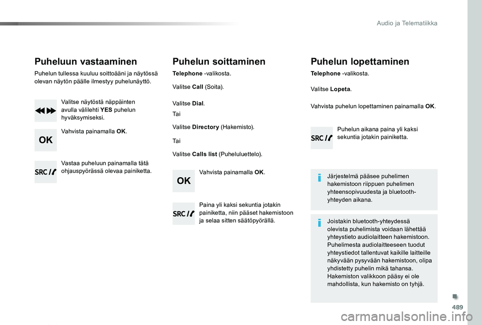 TOYOTA PROACE VERSO 2019 Omistajan Käsikirja (in Finnish) 489
ProaceVerso_fi_Chap10d_RD6_ed01-2019
Puheluun vastaaminen
Puhelun tullessa kuuluu soittoääni ja näytössä olevan näytön päälle ilmestyy puhelunäyttö.
Valitse näytöstä näppäinten avu TOYOTA PROACE VERSO 2019 Omistajan Käsikirja (in Finnish) 489
ProaceVerso_fi_Chap10d_RD6_ed01-2019
Puheluun vastaaminen
Puhelun tullessa kuuluu soittoääni ja näytössä olevan näytön päälle ilmestyy puhelunäyttö.
Valitse näytöstä näppäinten avu
