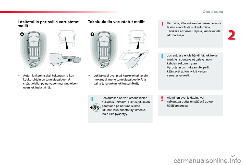 TOYOTA PROACE VERSO 2019  Omistajan Käsikirja (in Finnish) 57
ProaceVerso_fi_Chap02_ouvertures_ed01-2019
Varmista, että kukaan tai mikään ei estä lasien kunnollista sulkeutumista.Tarkkaile erityisesti lapsia, kun liikuttelet ikkunalaseja.
Jos autossa on v