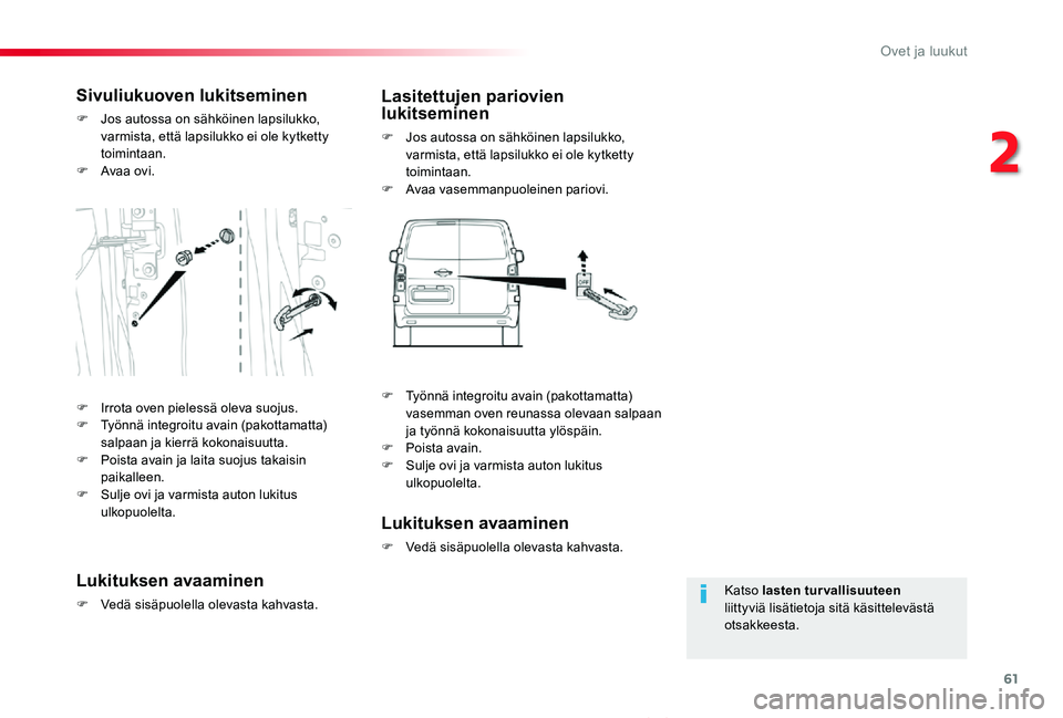 TOYOTA PROACE VERSO 2019  Omistajan Käsikirja (in Finnish) 61
ProaceVerso_fi_Chap02_ouvertures_ed01-2019
Katso lasten turvallisuuteen liittyviä lisätietoja sitä käsittelevästä otsakkeesta.
Sivuliukuoven lukitseminen
F Jos autossa on sähköinen lapsiluk