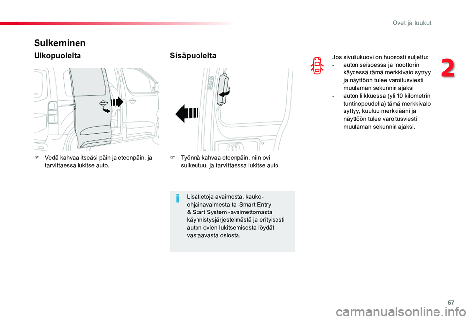 TOYOTA PROACE VERSO 2019  Omistajan Käsikirja (in Finnish) 67
ProaceVerso_fi_Chap02_ouvertures_ed01-2019
Jos sivuliukuovi on huonosti suljettu:- auton seisoessa ja moottorin käydessä tämä merkkivalo syttyy ja näyttöön tulee varoitusviesti muutaman seku