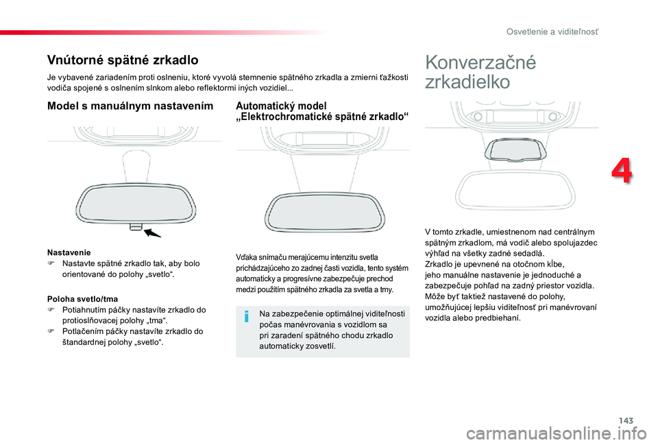 TOYOTA PROACE VERSO 2019 Návod na použitie (in Slovakian) 143
Proace Verso_sk_Chap04_eclairage-et-visibilite_ed01-2019
Vnútorné spätné zrkadlo
Je vybavené zariadením proti oslneniu, ktoré vyvolá stemnenie spätného zrkadla a zmierni ťažkosti vodi TOYOTA PROACE VERSO 2019 Návod na použitie (in Slovakian) 143
Proace Verso_sk_Chap04_eclairage-et-visibilite_ed01-2019
Vnútorné spätné zrkadlo
Je vybavené zariadením proti oslneniu, ktoré vyvolá stemnenie spätného zrkadla a zmierni ťažkosti vodi