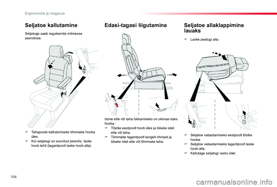 TOYOTA PROACE VERSO 2019  Kasutusjuhend (in Estonian) 106
Proace verso_et_Chap03_ergonomie-et-confort_ed01-2019
Seljatoe allaklappimine 
lauaks
F Laske peatugi alla.
Edasi-tagasi liigutamine
Istme ette või taha lükkamiseks on olemas kaks hooba :
F Tõs