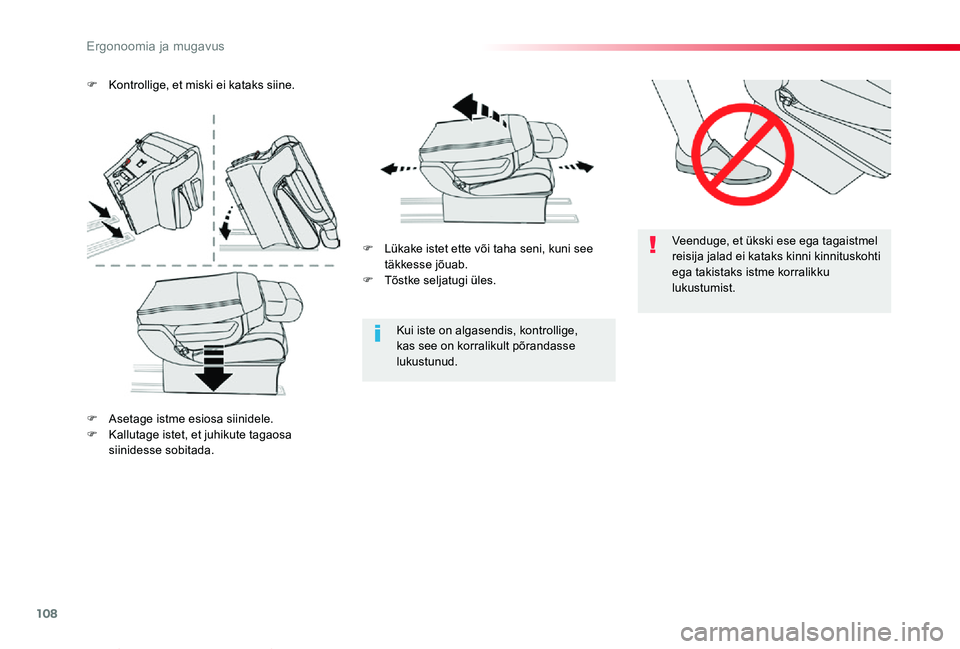 TOYOTA PROACE VERSO 2019  Kasutusjuhend (in Estonian) 108
Proace verso_et_Chap03_ergonomie-et-confort_ed01-2019
Veenduge, et ükski ese ega tagaistmel reisija jalad ei kataks kinni kinnituskohti ega takistaks istme korralikku lukustumist.
Kui iste on alg