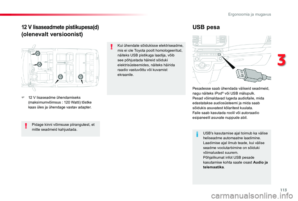 TOYOTA PROACE VERSO 2019 Kasutusjuhend (in Estonian) 113
Proace verso_et_Chap03_ergonomie-et-confort_ed01-2019
12 V lisaseadmete pistikupesa(d)
(olenevalt versioonist)
USB pesa
F 12 V lisaseadme ühendamiseks (maksimumvõimsus : 120 Watti) tõstke kaas TOYOTA PROACE VERSO 2019 Kasutusjuhend (in Estonian) 113
Proace verso_et_Chap03_ergonomie-et-confort_ed01-2019
12 V lisaseadmete pistikupesa(d)
(olenevalt versioonist)
USB pesa
F 12 V lisaseadme ühendamiseks (maksimumvõimsus : 120 Watti) tõstke kaas