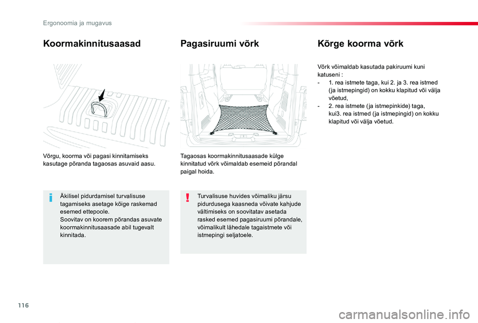 TOYOTA PROACE VERSO 2019  Kasutusjuhend (in Estonian) 116
Proace verso_et_Chap03_ergonomie-et-confort_ed01-2019
Koormakinnitusaasad
Võrgu, koorma või pagasi kinnitamiseks kasutage põranda tagaosas asuvaid aasu.
Kõrge koorma võrk
Võrk võimaldab kas