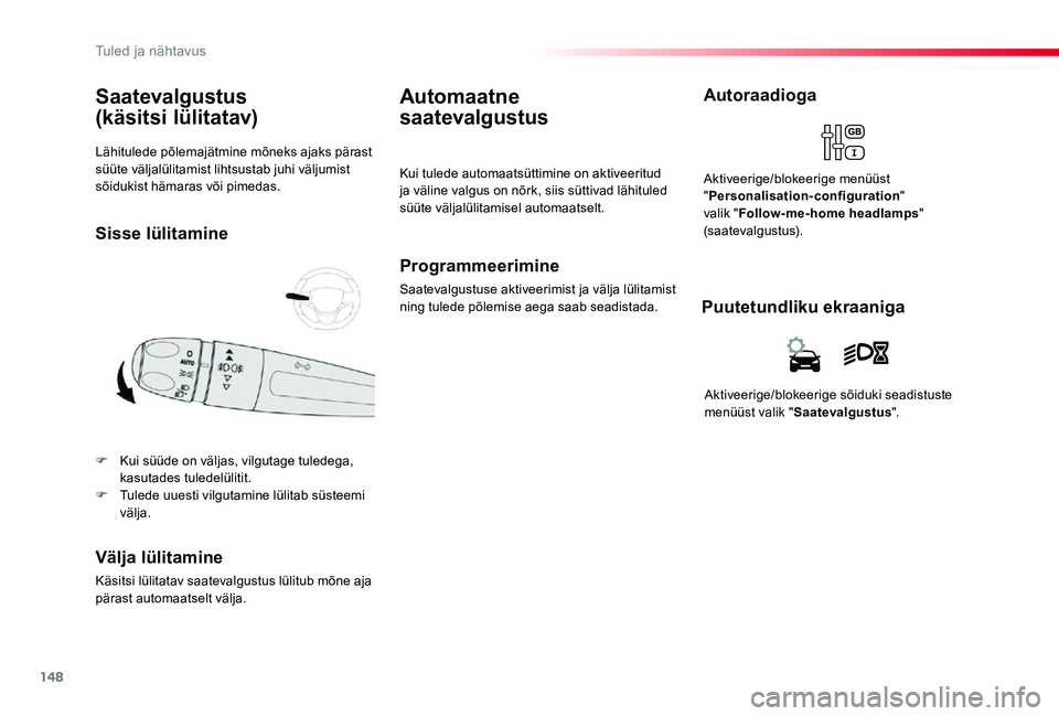 TOYOTA PROACE VERSO 2019  Kasutusjuhend (in Estonian) 148
Proace verso_et_Chap04_eclairage-et-visibilite_ed01-2019
Lähitulede põlemajätmine mõneks ajaks pärast süüte väljalülitamist lihtsustab juhi väljumist sõidukist hämaras või pimedas.
Sa