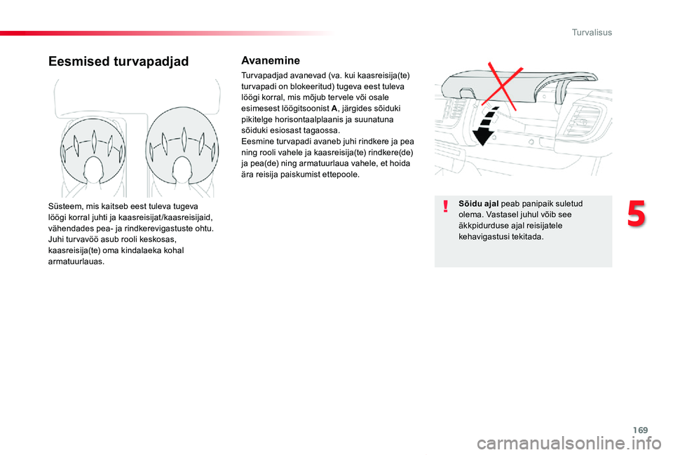 TOYOTA PROACE VERSO 2019  Kasutusjuhend (in Estonian) 169
Proace verso_et_Chap05_securite_ed01-2019
Eesmised turvapadjadAvanemine
Turvapadjad avanevad (va. kui kaasreisija(te) tur vapadi on blokeeritud) tugeva eest tuleva löögi korral, mis mõjub ter v
