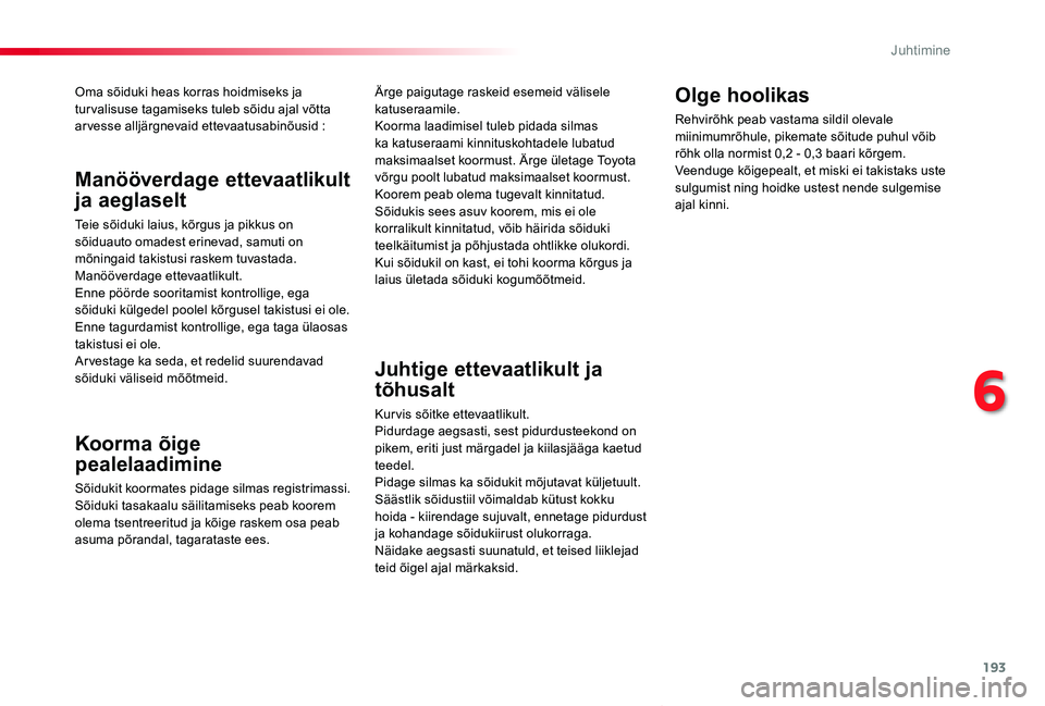 TOYOTA PROACE VERSO 2019 Kasutusjuhend (in Estonian) 193
Proace verso_et_Chap06_conduite_ed01-2019
Oma sõiduki heas korras hoidmiseks ja tur valisuse tagamiseks tuleb sõidu ajal võtta arvesse alljärgnevaid ettevaatusabinõusid :
Koorma õige
pealel TOYOTA PROACE VERSO 2019 Kasutusjuhend (in Estonian) 193
Proace verso_et_Chap06_conduite_ed01-2019
Oma sõiduki heas korras hoidmiseks ja tur valisuse tagamiseks tuleb sõidu ajal võtta arvesse alljärgnevaid ettevaatusabinõusid :
Koorma õige
pealel