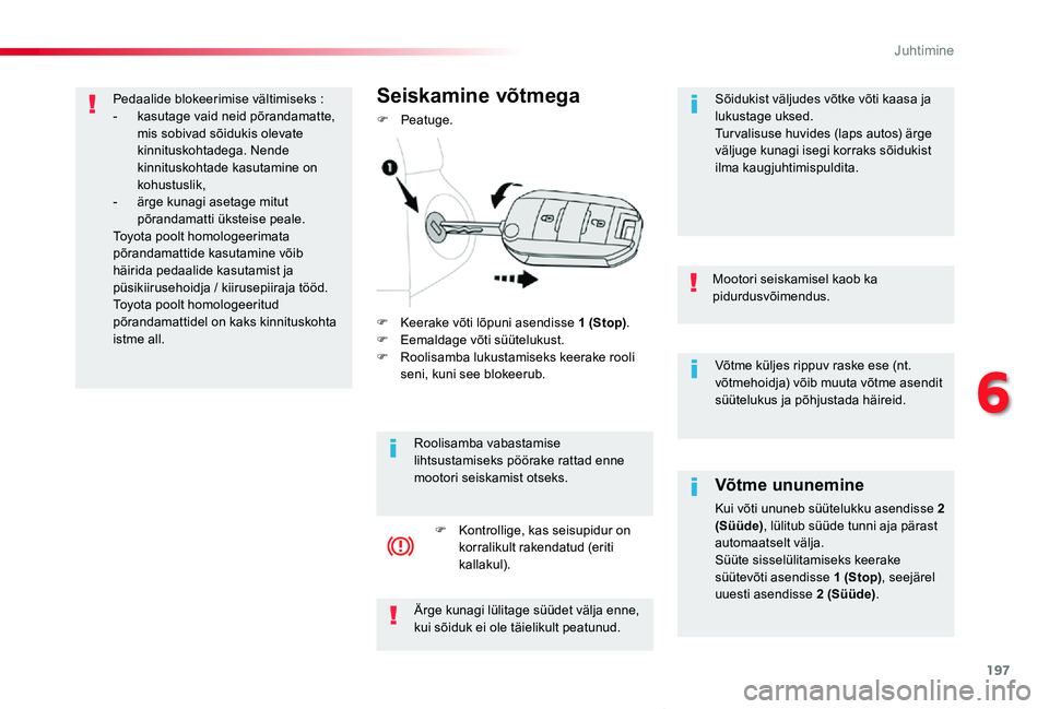 TOYOTA PROACE VERSO 2019 Kasutusjuhend (in Estonian) 197
Proace verso_et_Chap06_conduite_ed01-2019
Võtme küljes rippuv raske ese (nt. võtmehoidja) võib muuta võtme asendit süütelukus ja põhjustada häireid.
Mootori seiskamisel kaob ka pidurdusv TOYOTA PROACE VERSO 2019 Kasutusjuhend (in Estonian) 197
Proace verso_et_Chap06_conduite_ed01-2019
Võtme küljes rippuv raske ese (nt. võtmehoidja) võib muuta võtme asendit süütelukus ja põhjustada häireid.
Mootori seiskamisel kaob ka pidurdusv