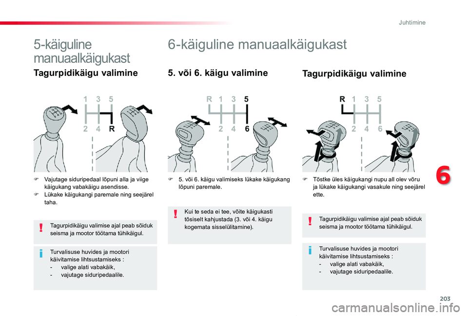 TOYOTA PROACE VERSO 2019  Kasutusjuhend (in Estonian) 203
Proace verso_et_Chap06_conduite_ed01-2019
Tagurpidikäigu valimise ajal peab sõiduk seisma ja mootor töötama tühikäigul.
Tur valisuse huvides ja mootori käivitamise lihtsustamiseks :-  valig