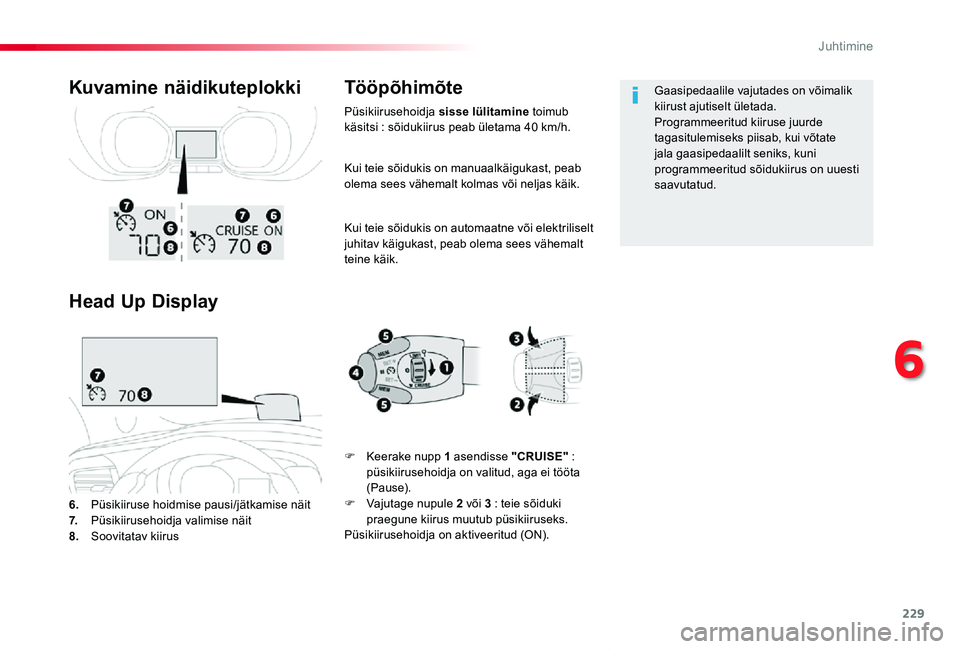 TOYOTA PROACE VERSO 2019  Kasutusjuhend (in Estonian) 229
Proace verso_et_Chap06_conduite_ed01-2019
Kui teie sõidukis on manuaalkäigukast, peab olema sees vähemalt kolmas või neljas käik.
Kui teie sõidukis on automaatne või elektriliselt juhitav k