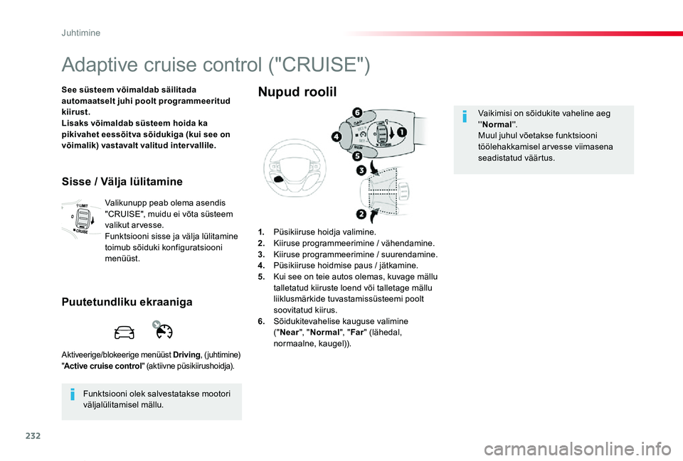 TOYOTA PROACE VERSO 2019 Kasutusjuhend (in Estonian) 232
Proace verso_et_Chap06_conduite_ed01-2019
Adaptive cruise control ("CRUISE")
See süsteem võimaldab säilitada automaatselt juhi poolt programmeeritud kiirust.Lisaks võimaldab süsteem h TOYOTA PROACE VERSO 2019 Kasutusjuhend (in Estonian) 232
Proace verso_et_Chap06_conduite_ed01-2019
Adaptive cruise control ("CRUISE")
See süsteem võimaldab säilitada automaatselt juhi poolt programmeeritud kiirust.Lisaks võimaldab süsteem h