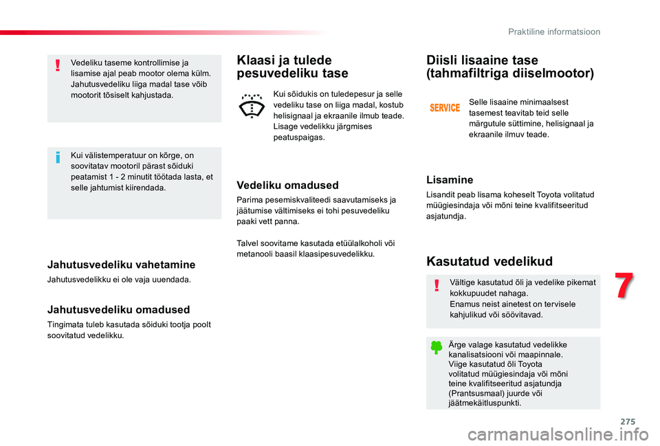 TOYOTA PROACE VERSO 2019 Kasutusjuhend (in Estonian) 275
Jahutusvedeliku vahetamine
Jahutusvedelikku ei ole vaja uuendada.
Jahutusvedeliku omadused
Tingimata tuleb kasutada sõiduki tootja poolt soovitatud vedelikku.
Vedeliku taseme kontrollimise ja lis TOYOTA PROACE VERSO 2019 Kasutusjuhend (in Estonian) 275
Jahutusvedeliku vahetamine
Jahutusvedelikku ei ole vaja uuendada.
Jahutusvedeliku omadused
Tingimata tuleb kasutada sõiduki tootja poolt soovitatud vedelikku.
Vedeliku taseme kontrollimise ja lis
