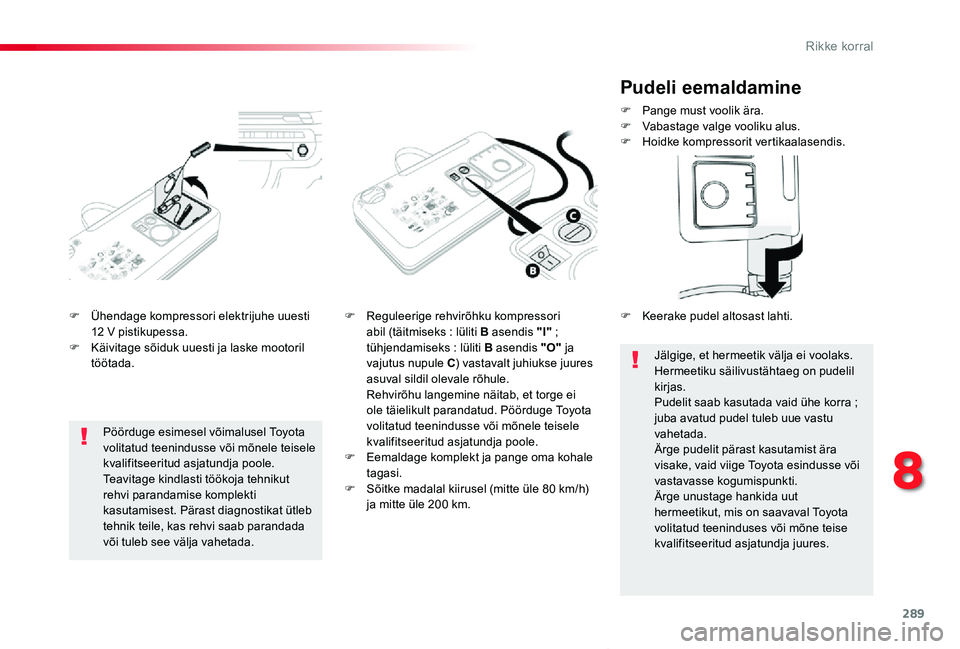 TOYOTA PROACE VERSO 2019 Kasutusjuhend (in Estonian) 289
Proace verso_et_Chap08_En-cas-de-panne_ed01-2019
F Ühendage kompressori elektrijuhe uuesti 12 V pistikupessa.F Käivitage sõiduk uuesti ja laske mootoril töötada.
F Reguleerige rehvirõhku kom TOYOTA PROACE VERSO 2019 Kasutusjuhend (in Estonian) 289
Proace verso_et_Chap08_En-cas-de-panne_ed01-2019
F Ühendage kompressori elektrijuhe uuesti 12 V pistikupessa.F Käivitage sõiduk uuesti ja laske mootoril töötada.
F Reguleerige rehvirõhku kom