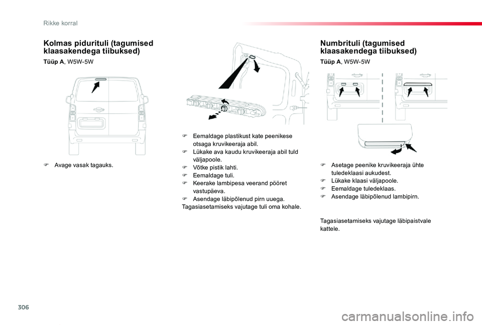 TOYOTA PROACE VERSO 2019  Kasutusjuhend (in Estonian) 306
Proace verso_et_Chap08_En-cas-de-panne_ed01-2019
Numbrituli (tagumised klaasakendega tiibuksed)
Tüüp A, W5W-5W
F Eemaldage plastikust kate peenikese otsaga kruvikeeraja abil.F Lükake ava kaudu 