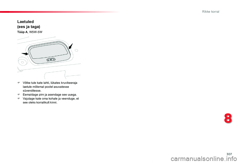 TOYOTA PROACE VERSO 2019  Kasutusjuhend (in Estonian) 307
Proace verso_et_Chap08_En-cas-de-panne_ed01-2019
Laetuled
(ees ja taga)
Tüüp A, W5W-5W
F Võtke tule kate lahti, lükates kruvikeeraja laetule mõlemal poolel asuvatesse süvenditesse.F Eemaldag