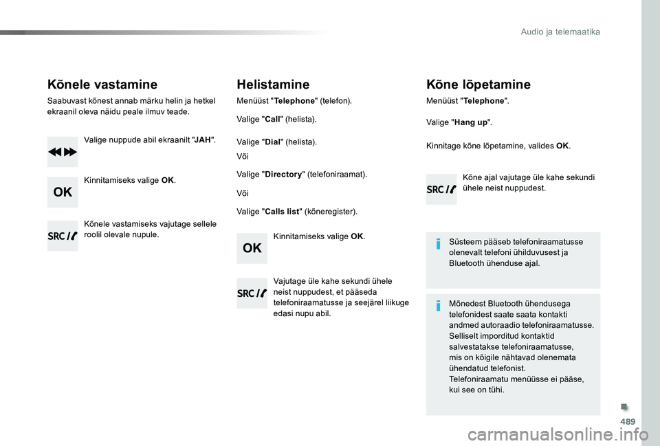 TOYOTA PROACE VERSO 2019 Kasutusjuhend (in Estonian) 489
Proace verso_et_Chap10d_RD6_ed01-2019
Kõnele vastamine
Saabuvast kõnest annab märku helin ja hetkel ekraanil oleva näidu peale ilmuv teade.
Valige nuppude abil ekraanilt "JAH".
Kinnita TOYOTA PROACE VERSO 2019 Kasutusjuhend (in Estonian) 489
Proace verso_et_Chap10d_RD6_ed01-2019
Kõnele vastamine
Saabuvast kõnest annab märku helin ja hetkel ekraanil oleva näidu peale ilmuv teade.
Valige nuppude abil ekraanilt "JAH".
Kinnita
