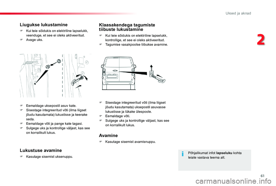 TOYOTA PROACE VERSO 2019  Kasutusjuhend (in Estonian) 61
Proace verso_et_Chap02_ouvertures_ed01-2019
Põhjalikumat infot lapseluku kohta leiate vastava teema alt.
Liugukse lukustamine
F Kui teie sõidukis on elektriline lapselukk, veenduge, et see ei ole