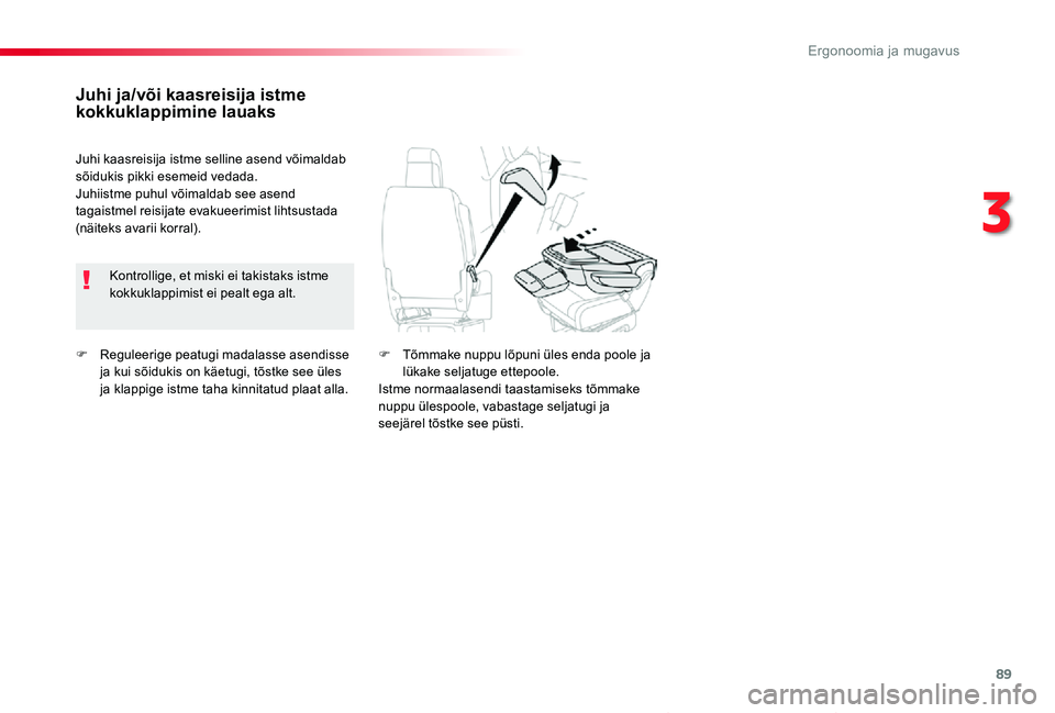 TOYOTA PROACE VERSO 2019  Kasutusjuhend (in Estonian) 89
Proace verso_et_Chap03_ergonomie-et-confort_ed01-2019
F Reguleerige peatugi madalasse asendisse ja kui sõidukis on käetugi, tõstke see üles ja klappige istme taha kinnitatud plaat alla.
Juhi ja