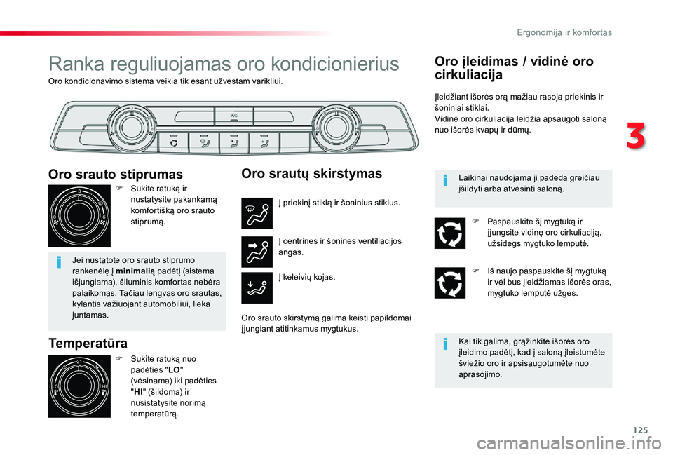 TOYOTA PROACE VERSO 2019  Eksploatavimo vadovas (in Lithuanian) 125
Proace verso_LT_Chap03_ergonomie-et-confort_ed01-2019
Oro kondicionavimo sistema veikia tik esant užvestam varikliui.
Ranka reguliuojamas oro kondicionierius
Temperatūra
F Sukite ratuką nuo pad