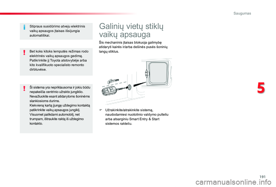 TOYOTA PROACE VERSO 2019  Eksploatavimo vadovas (in Lithuanian) 191
Proace verso_LT_Chap05_securite_ed01-2019
Galinių vietų stiklų 
vaikų apsauga
Šis mechaninis įtaisas blokuoja galimybę atidaryti kairės ir/arba dešinės pusės šoninių langų stiklus.
F