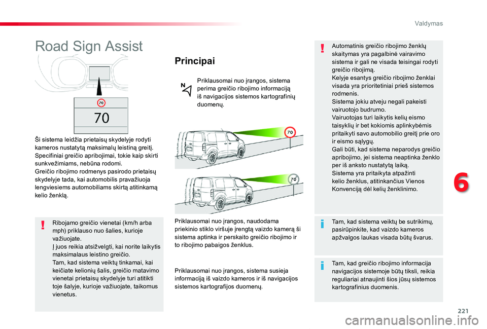 TOYOTA PROACE VERSO 2019  Eksploatavimo vadovas (in Lithuanian) 221
Proace verso_LT_Chap06_conduite_ed01-2019
Road Sign Assist
Ši sistema leidžia prietaisų skydelyje rodyti kameros nustatytą maksimalų leistiną greitį.Specifiniai greičio apribojimai, tokie 