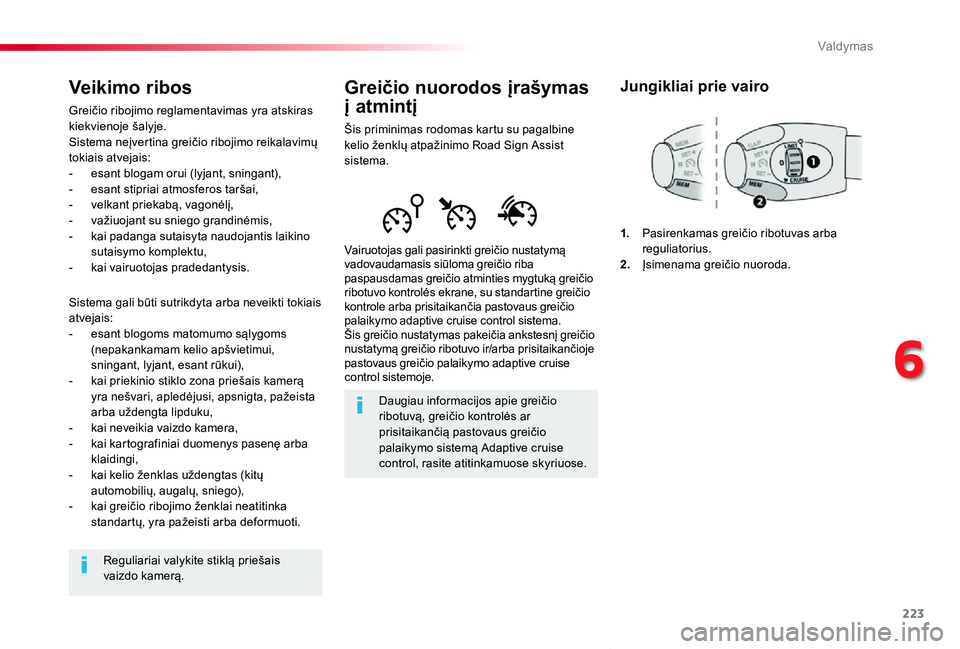 TOYOTA PROACE VERSO 2019  Eksploatavimo vadovas (in Lithuanian) 223
Proace verso_LT_Chap06_conduite_ed01-2019
Greičio nuorodos įrašymas 
į atmintį
Šis priminimas rodomas kartu su pagalbine kelio ženklų atpažinimo Road Sign Assist sistema.
Vairuotojas gali