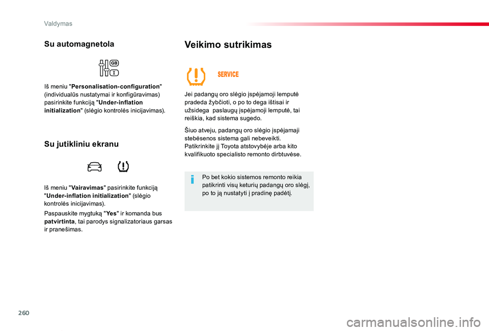 TOYOTA PROACE VERSO 2019  Eksploatavimo vadovas (in Lithuanian) 260
Proace verso_LT_Chap06_conduite_ed01-2019
Iš meniu "Vairavimas" pasirinkite funkciją "Under-inflation initialization" (slėgio kontrolės inicijavimas).
Su automagnetola
Iš meni