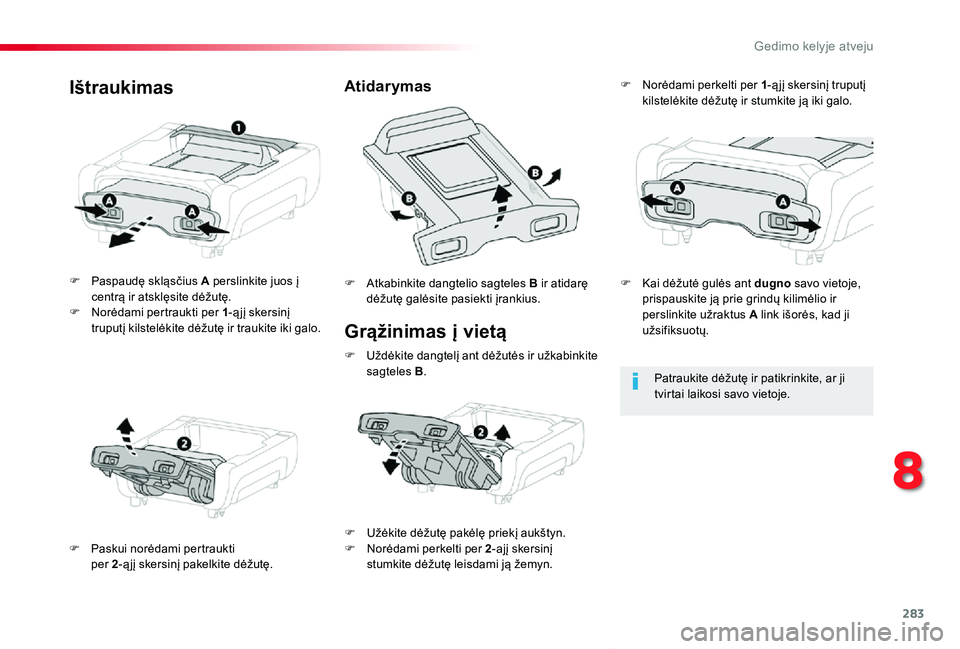 TOYOTA PROACE VERSO 2019  Eksploatavimo vadovas (in Lithuanian) 283
Proace verso_LT_Chap08_En-cas-de-panne_ed01-2019
Grąžinimas į vietą
F Paspaudę skląsčius A perslinkite juos į centrą ir atsklęsite dėžutę.F Norėdami pertraukti per 1-ą jį skersinį