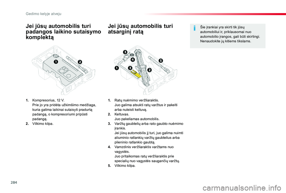 TOYOTA PROACE VERSO 2019  Eksploatavimo vadovas (in Lithuanian) 284
Proace verso_LT_Chap08_En-cas-de-panne_ed01-2019
Jei jūsų automobilis turi 
padangos laikino sutaisymo 
komplektą
1. Kompresorius, 12 V.  Prie jo yra pridėta užkimšimo medžiaga, kuria galim