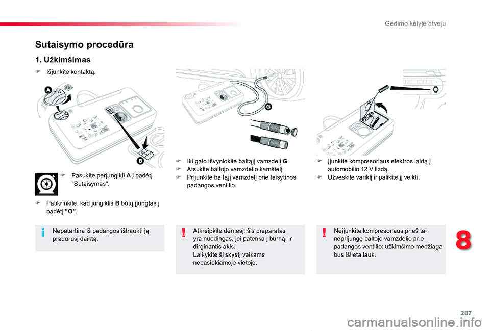 TOYOTA PROACE VERSO 2019  Eksploatavimo vadovas (in Lithuanian) 287
Proace verso_LT_Chap08_En-cas-de-panne_ed01-2019
Sutaisymo procedūra
1. Užkimšimas
F Iki galo išvyniokite baltą jį vamzdelį G.F Atsukite baltojo vamzdelio kamštelį.F Prijunkite baltą jį
