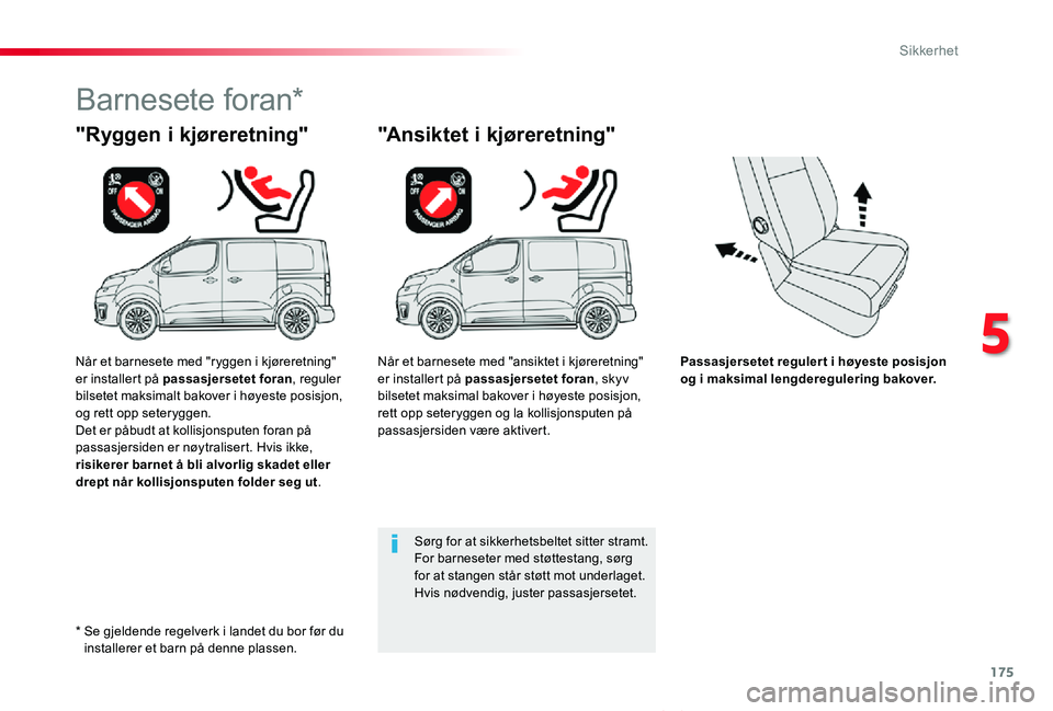 TOYOTA PROACE VERSO 2019  Instruksjoner for bruk (in Norwegian) 175
ProAce_verso_NO_Chap05_securite_ed01-2019
Passasjersetet regulert i høyeste posisjon og i maksimal lengderegulering bakover.
"Ryggen i kjøreretning"
Barnesete foran*
"Ansiktet i kjø