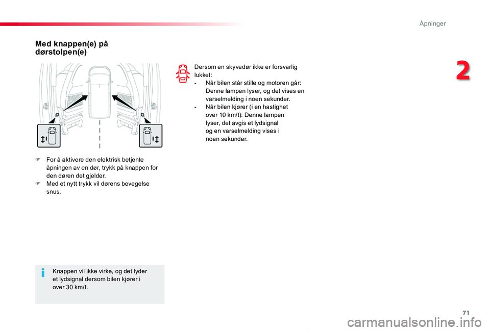 TOYOTA PROACE VERSO 2019  Instruksjoner for bruk (in Norwegian) 71
ProAce_verso_NO_Chap02_ouvertures_ed01-2019
F For å aktivere den elektrisk betjente åpningen av en dør, trykk på knappen for den døren det gjelder.F Med et nytt trykk vil dørens bevegelse snu
