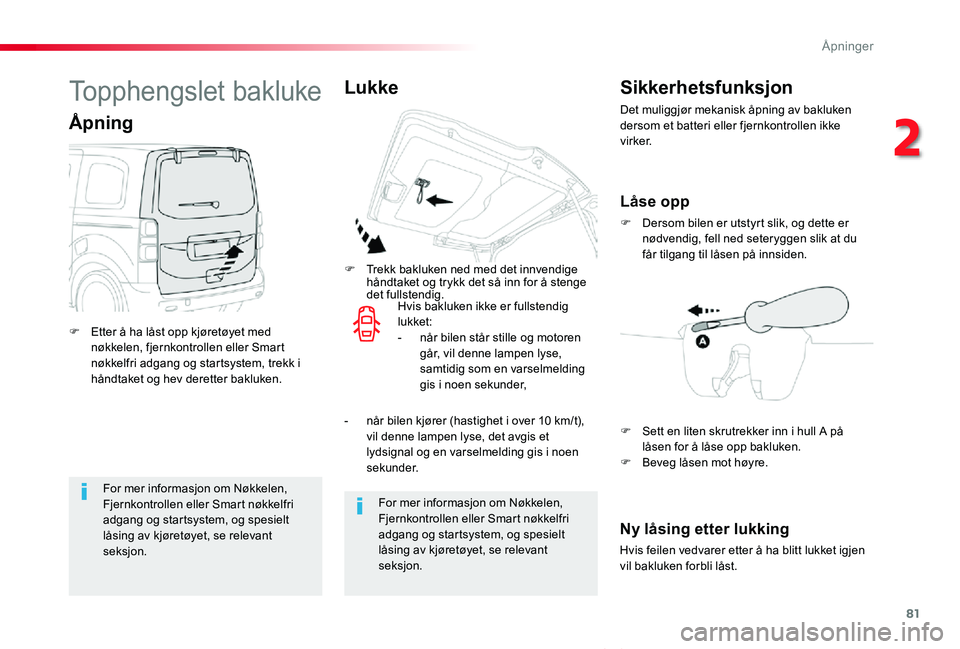 TOYOTA PROACE VERSO 2019  Instruksjoner for bruk (in Norwegian) 81
ProAce_verso_NO_Chap02_ouvertures_ed01-2019
For mer informasjon om Nøkkelen, Fjernkontrollen eller Smart nøkkelfri adgang og startsystem, og spesielt låsing av kjøretøyet, se relevant seksjon.