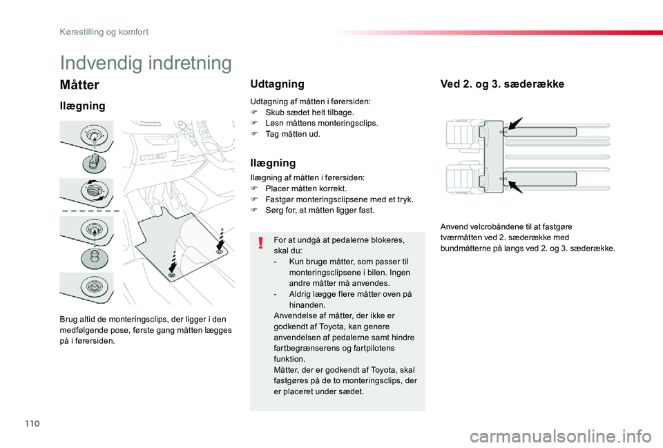 TOYOTA PROACE VERSO 2019 Brugsanvisning (in Danish) 110
ProaceVerso_da_Chap03_ergonomie-et-confort_ed01-2019
Måtter
Brug altid de monteringsclips, der ligger i den medfølgende pose, første gang måtten lægges på i førersiden.
Ilægning
Udtagning
TOYOTA PROACE VERSO 2019 Brugsanvisning (in Danish) 110
ProaceVerso_da_Chap03_ergonomie-et-confort_ed01-2019
Måtter
Brug altid de monteringsclips, der ligger i den medfølgende pose, første gang måtten lægges på i førersiden.
Ilægning
Udtagning
