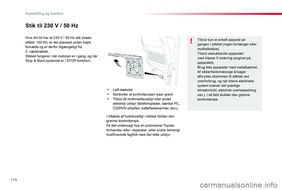 TOYOTA PROACE VERSO 2019 Brugsanvisning (in Danish) 114
ProaceVerso_da_Chap03_ergonomie-et-confort_ed01-2019
Stik til 230 V / 50 Hz
Hvis din bil har et 230 V / 50 Hz stik (maks. effekt: 150 W), er det placeret under højre forsæde og er der for tilgæ TOYOTA PROACE VERSO 2019 Brugsanvisning (in Danish) 114
ProaceVerso_da_Chap03_ergonomie-et-confort_ed01-2019
Stik til 230 V / 50 Hz
Hvis din bil har et 230 V / 50 Hz stik (maks. effekt: 150 W), er det placeret under højre forsæde og er der for tilgæ