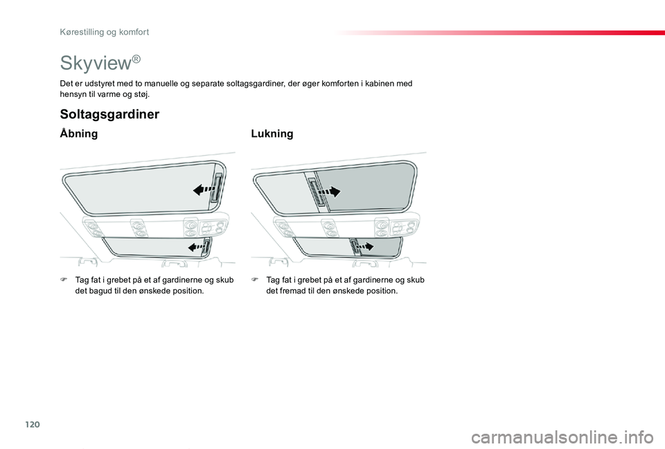 TOYOTA PROACE VERSO 2019  Brugsanvisning (in Danish) 120
ProaceVerso_da_Chap03_ergonomie-et-confort_ed01-2019
Skyview®
Åbning
Soltagsgardiner
Lukning
Det er udstyret med to manuelle og separate soltagsgardiner, der øger komforten i kabinen med hensyn