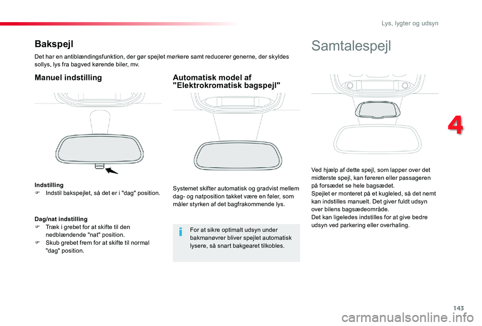 TOYOTA PROACE VERSO 2019 Brugsanvisning (in Danish) 143
ProaceVerso_da_Chap04_eclairage-et-visibilite_ed01-2019
Bakspejl
Det har en antiblændingsfunktion, der gør spejlet mørkere samt reducerer generne, der skyldes sollys, lys fra bagved kørende bi TOYOTA PROACE VERSO 2019 Brugsanvisning (in Danish) 143
ProaceVerso_da_Chap04_eclairage-et-visibilite_ed01-2019
Bakspejl
Det har en antiblændingsfunktion, der gør spejlet mørkere samt reducerer generne, der skyldes sollys, lys fra bagved kørende bi